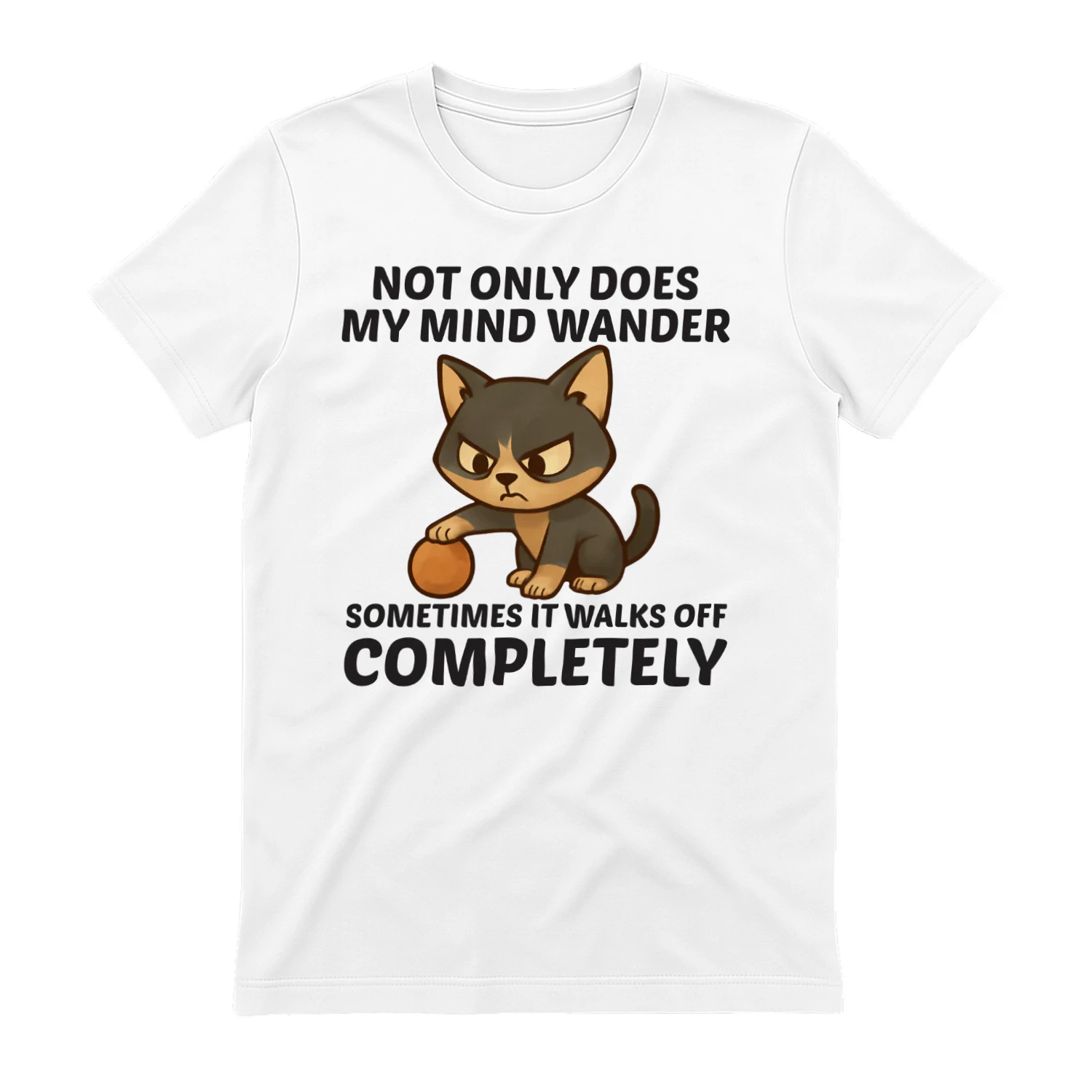 Not only does my mind wander sometimes it walks off completely t-shirt 