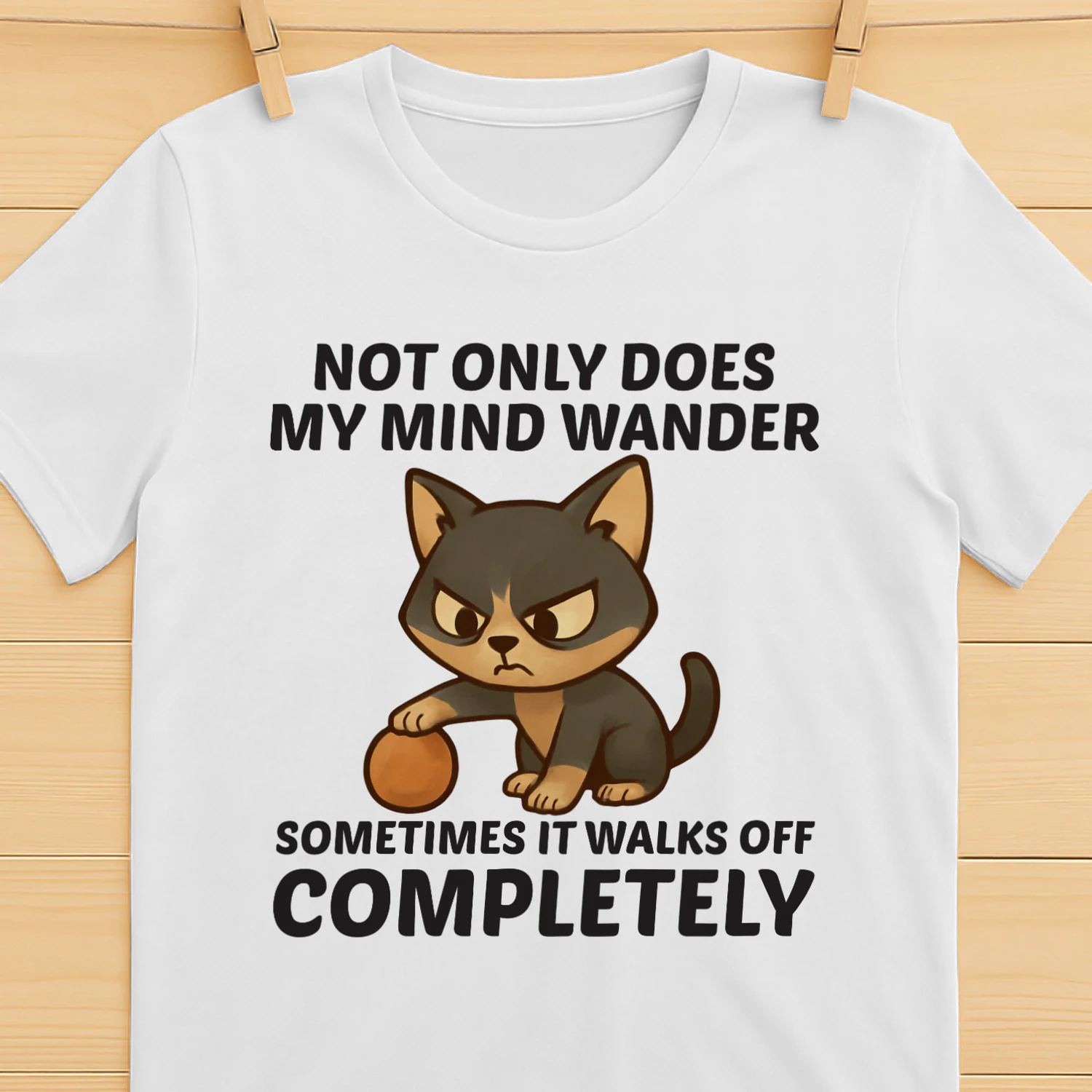 Not only does my mind wander sometimes it walks off completely t-shirt 