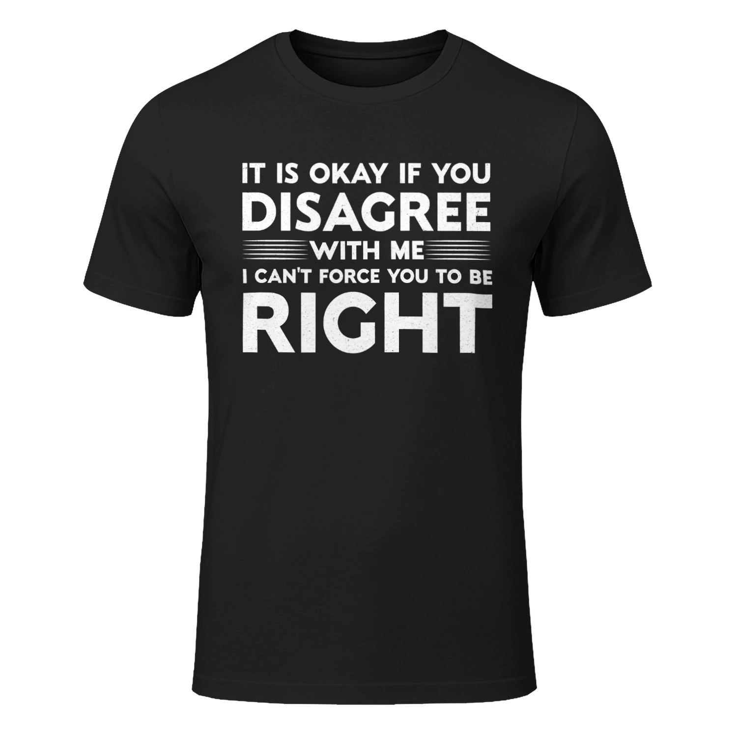 It is Okay If You Disagree with Me I Can’t Force You to Be Right Shirt