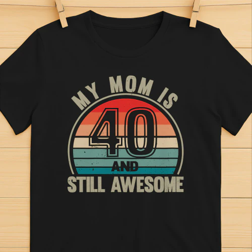 My Mom Is 40 And Still Awesome Vintage 40th Birthday Mom