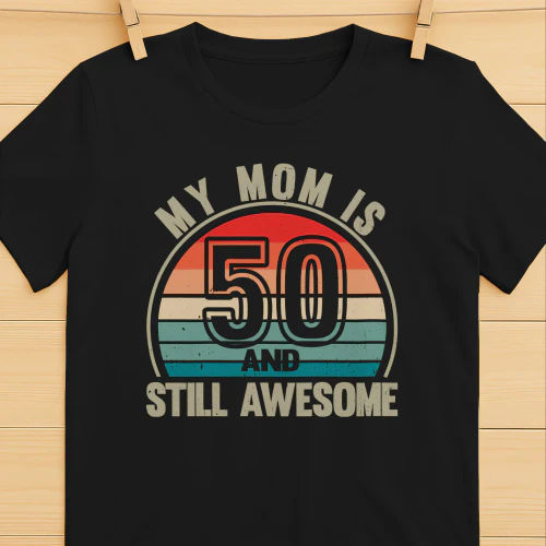 My Mom Is 50 And Still Awesome Vintage 50th Birthday Mom