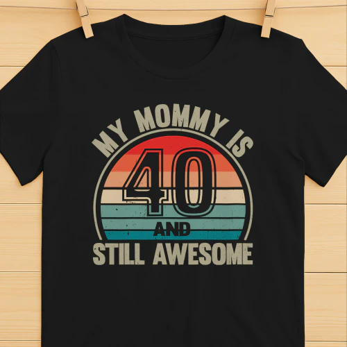 My Mommy Is 40 And Still Awesome Vintage 40th Birthday Mom