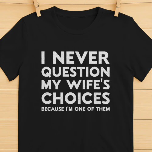 I Never Question My Wife's Choices
