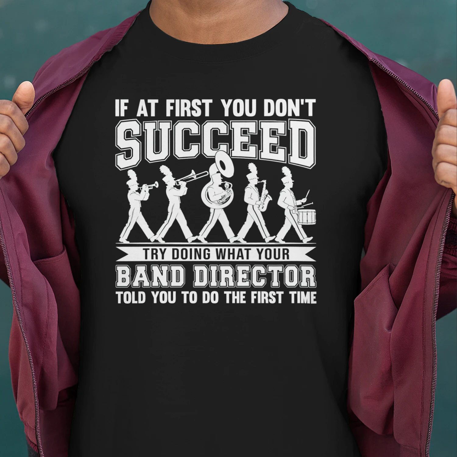 Band Director T-shirt, If at first you don't Succeed try doing what your Band Director told you to do the first time, Marching Band T-Shirt