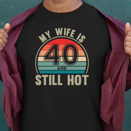 My Wife Is 40 And Still Hot 40 Years Old Birthday 