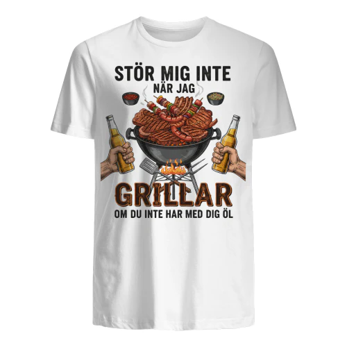 STÖR MIG INTE NÄR JAG GRILLAR OM DU INTE HAR MED DIG ÖL Shirt - LIMITE EDITION