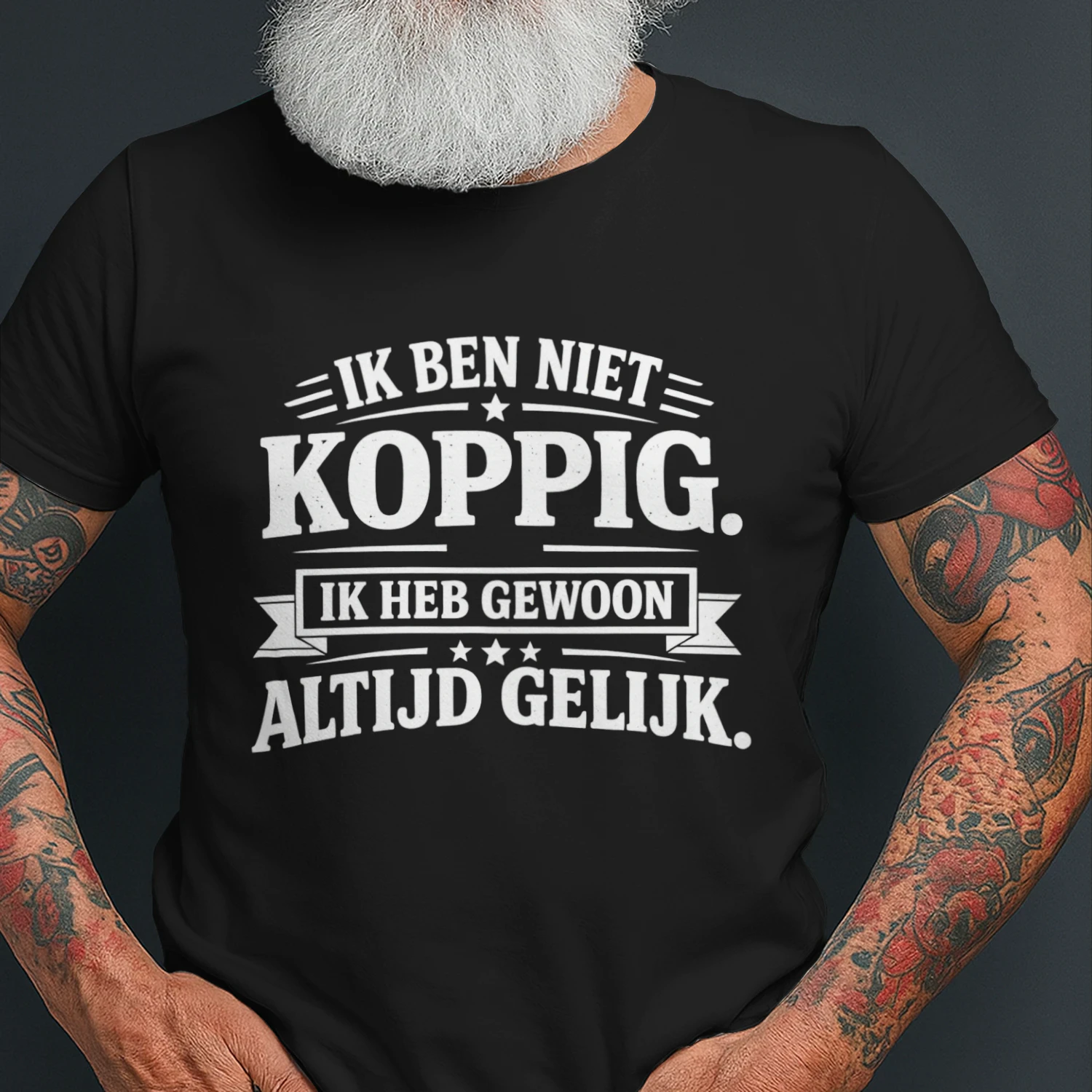 IK BEN NIET KOPPIG. IK HEB GEWOON ALTIJD GELIJK. Shirt - LIMITE EDITION 