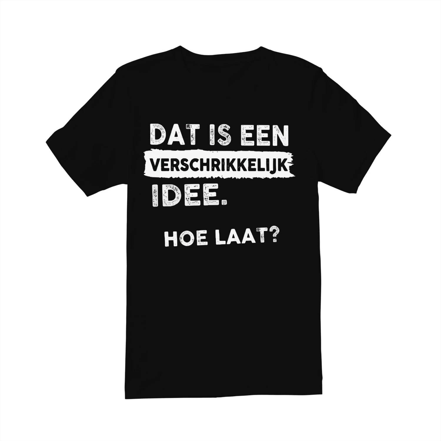 DAT IS EEN VERSCHRIKKELIJK IDEE. HOE LAAT? Shirt - LIMITE EDITION 