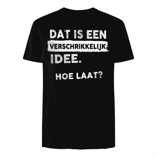 DAT IS EEN VERSCHRIKKELIJK IDEE. HOE LAAT? Shirt - LIMITE EDITION