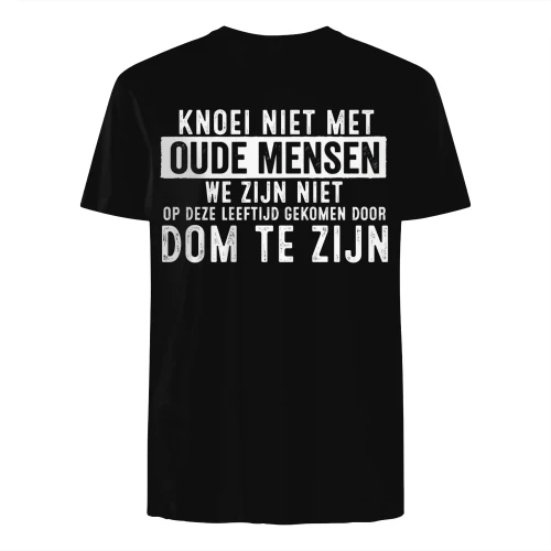 KNOEI NIET MET OUDE MENSEN WE ZIJN NIET OP DEZE LEEFTIJD GEKOMEN DOOR DOM TE ZIJN - LIMITE EDITION