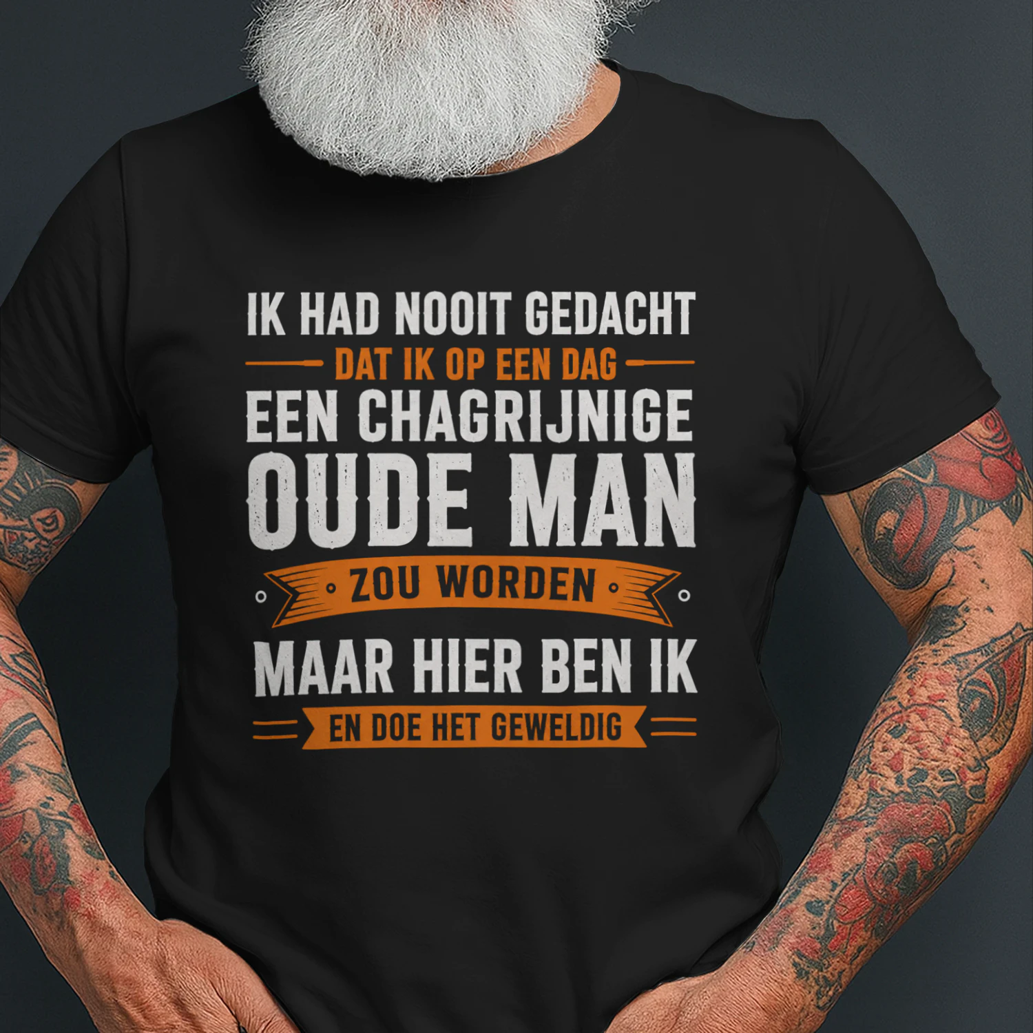 IK HAD NOOIT GEDACHT DAT IK OP EEN DAG EEN CHAGRIJNIGE OUDE MAN