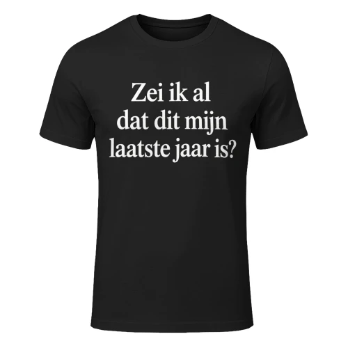 Zei Ik Al Dat Dit Mijn Laatste Jaar Is? T-shirt