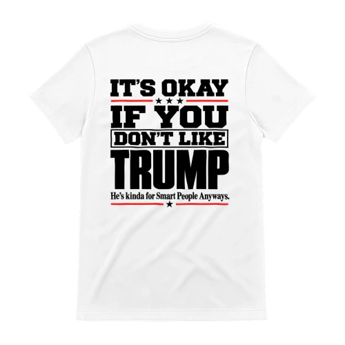 It’s Okay If You Don’t Like Trump – Political Statement T-Shirt