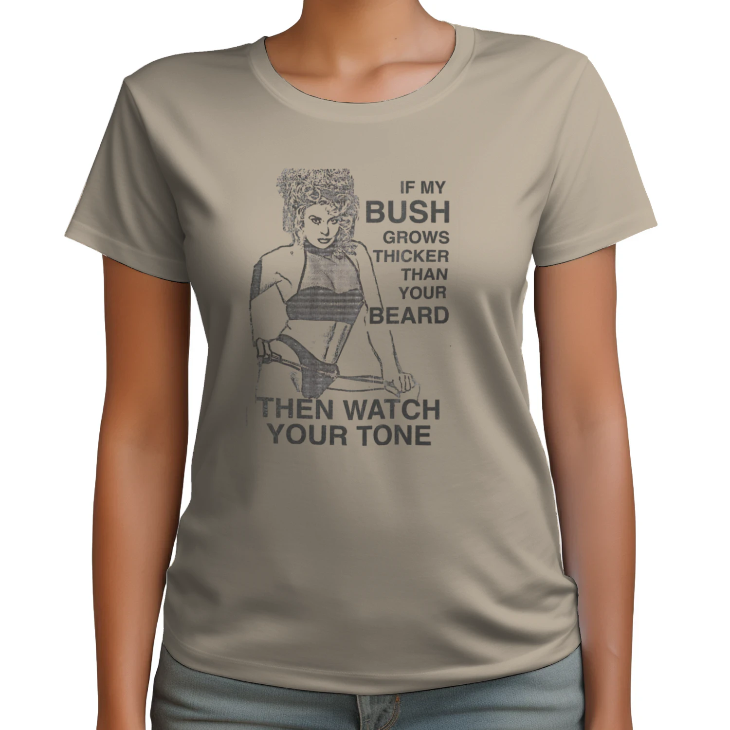 If My Bush Grows Thicker Than Your Beard, Then Watch Your Tone.