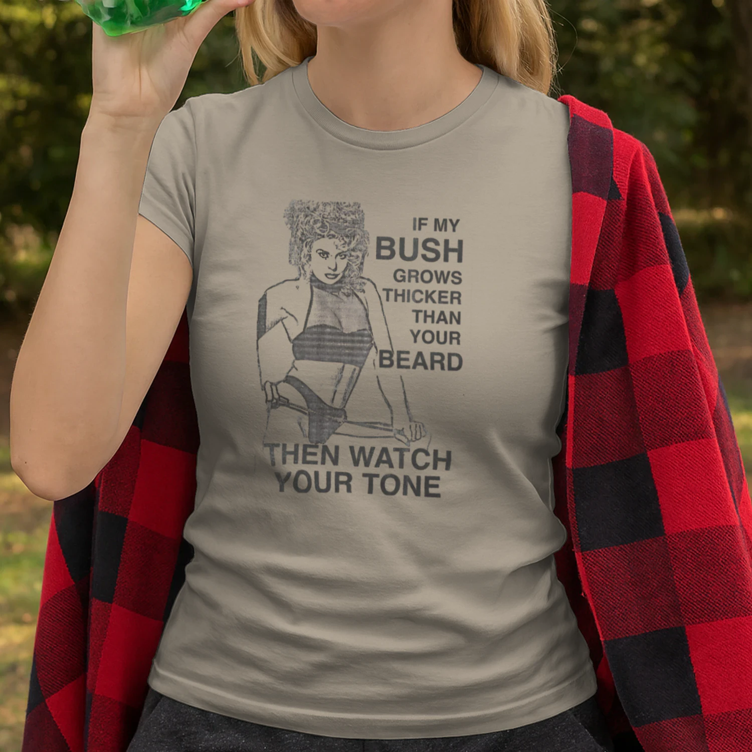 If My Bush Grows Thicker Than Your Beard, Then Watch Your Tone.
