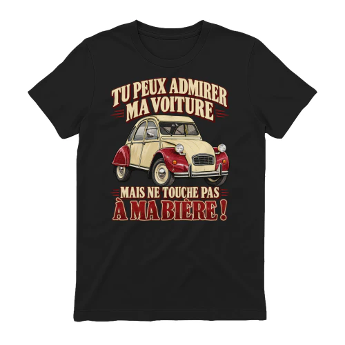 TU PEUX ADMIRER MA VOITURE, MAIS NE TOUCHE PAS À MA BIÈRE !