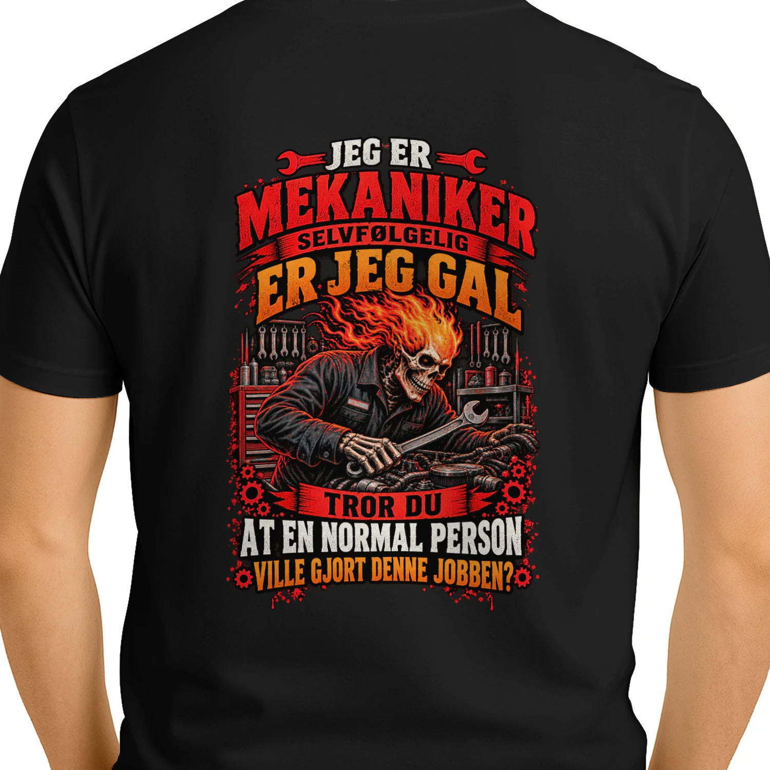 JEG ER MEKANIKER SELVFØLGELIG ER JEG GAL. TROR DU AT EN NORMAL PERSON VILLE GJORT DENNE JOBBEN?