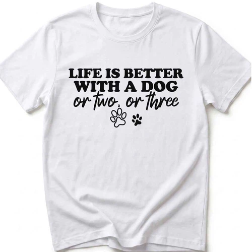 Life Is Better With a Dog Or Two Or Three