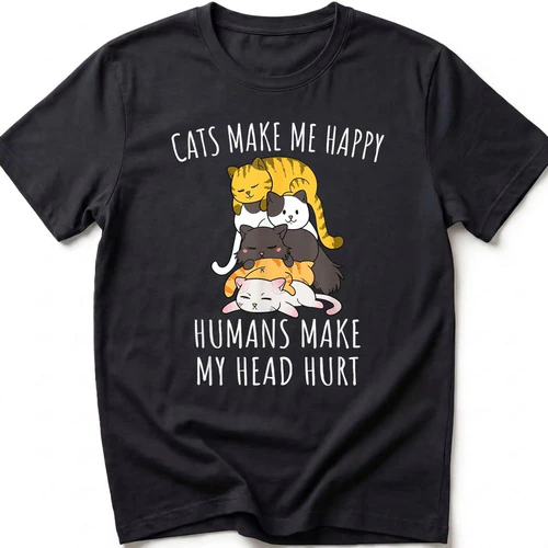 Cats Make Me Happy Humans Make My Head Hurt Cat