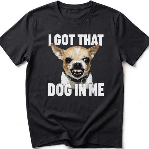 I Got That Dog In Me Funny Dog T-Shirt