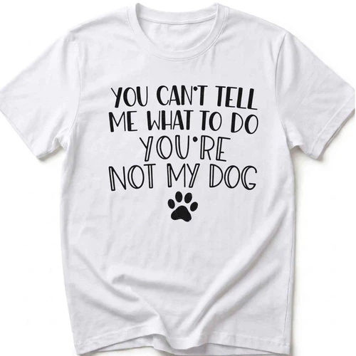 You Can't Tell Me What To Do Dog T-Shirt