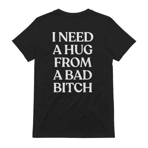 I NEED A HUG FROM A BAD BITCH