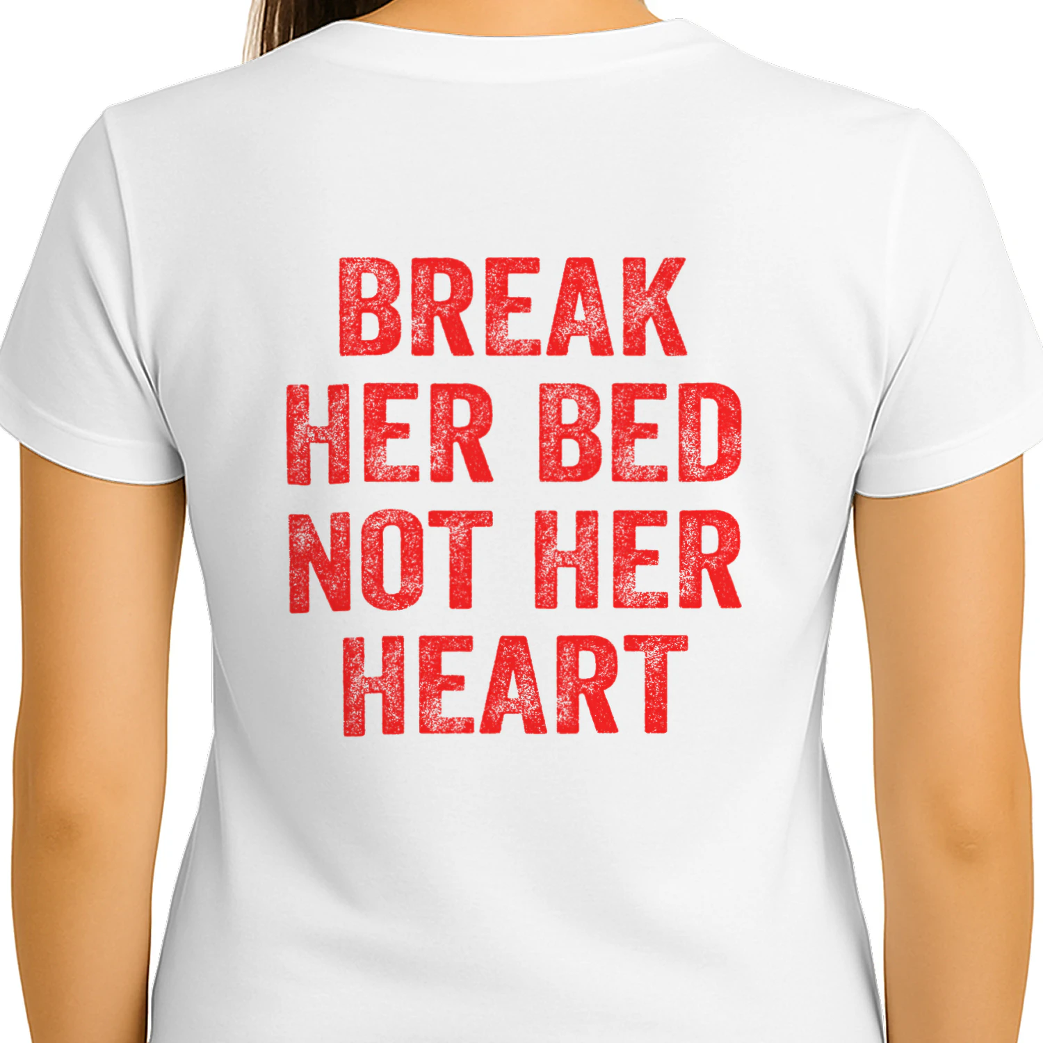 BREAK HER BED NOT HER HEART T-SHIRT
