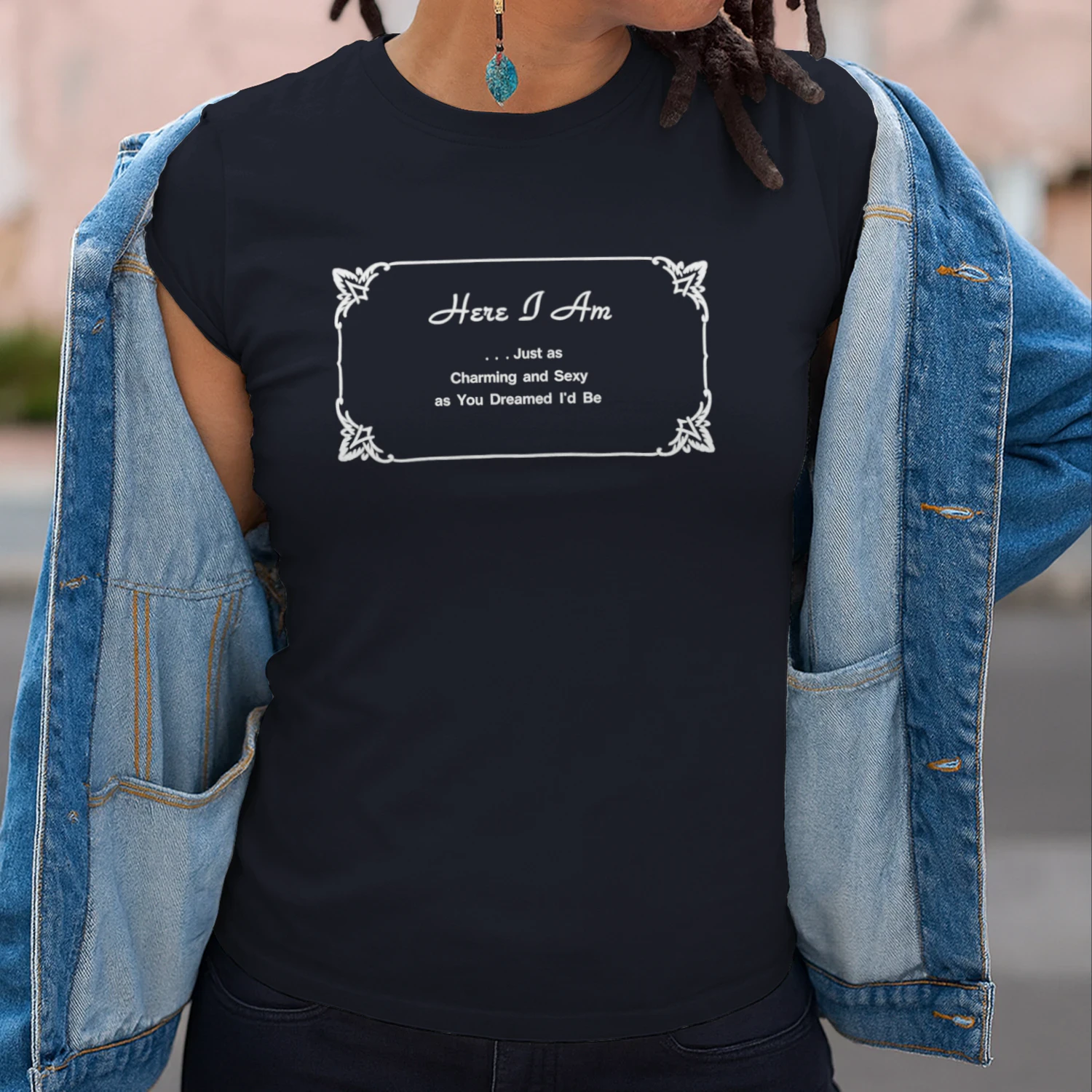 Here I Am Just as Charming and Sexy as You Dreamed I’d Be Shirt