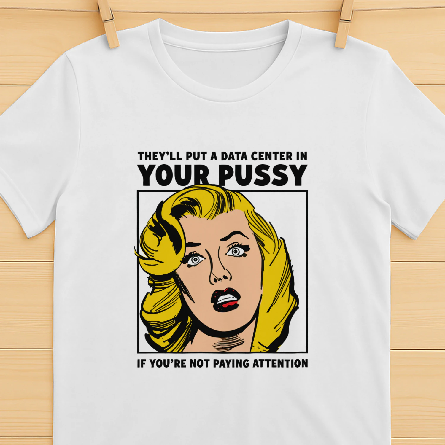 They'll Put A Data Center In Your Pussy If You Aren't Paying Attention Shirt