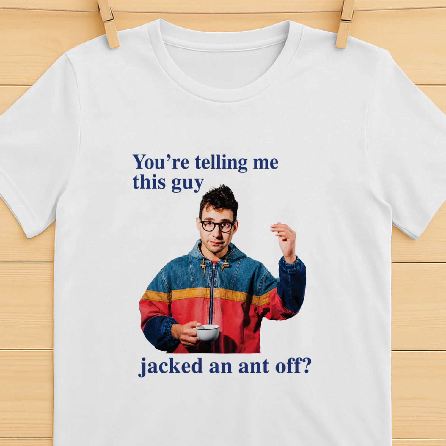 You're Telling Me This Guy Jacked An Ant Off Shirt