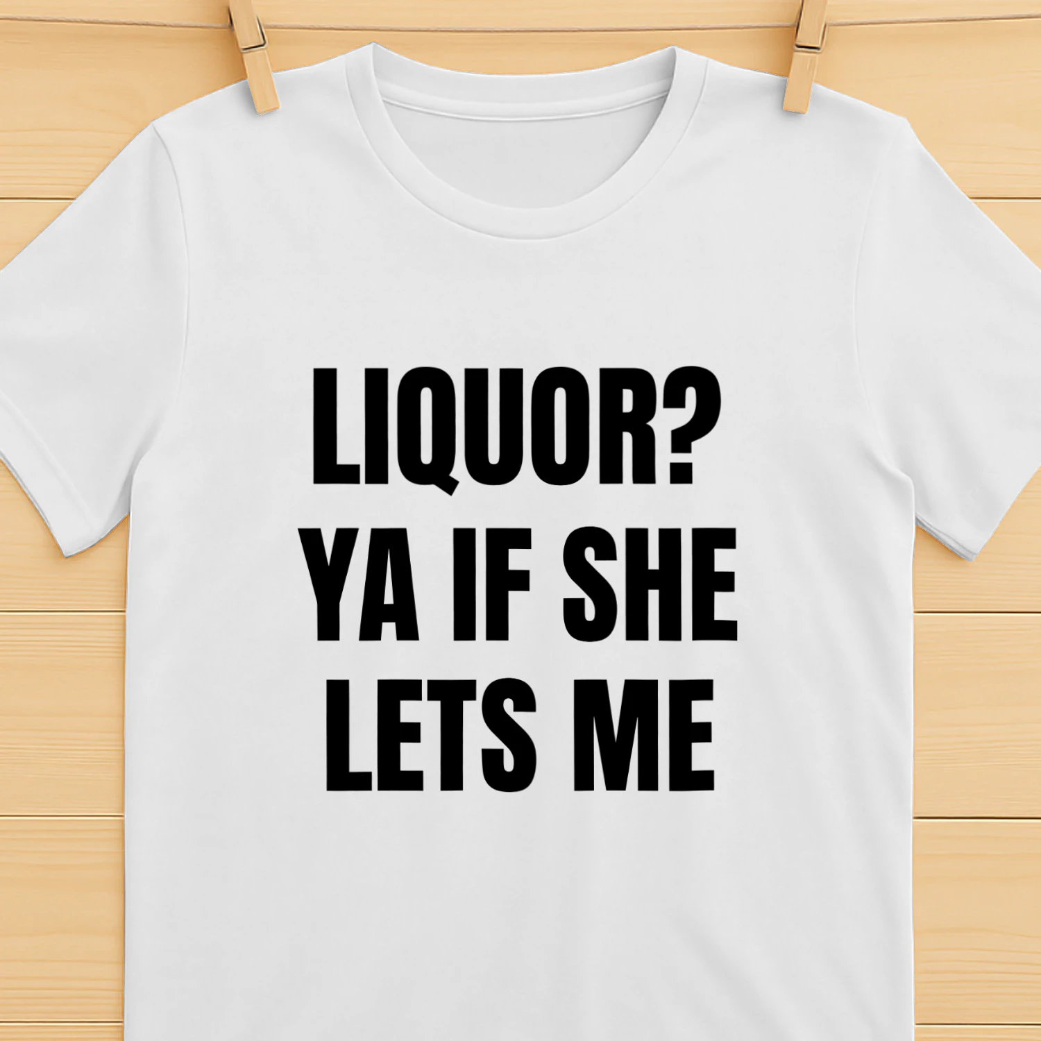 Liquor Ya If She Lets Me Shirt