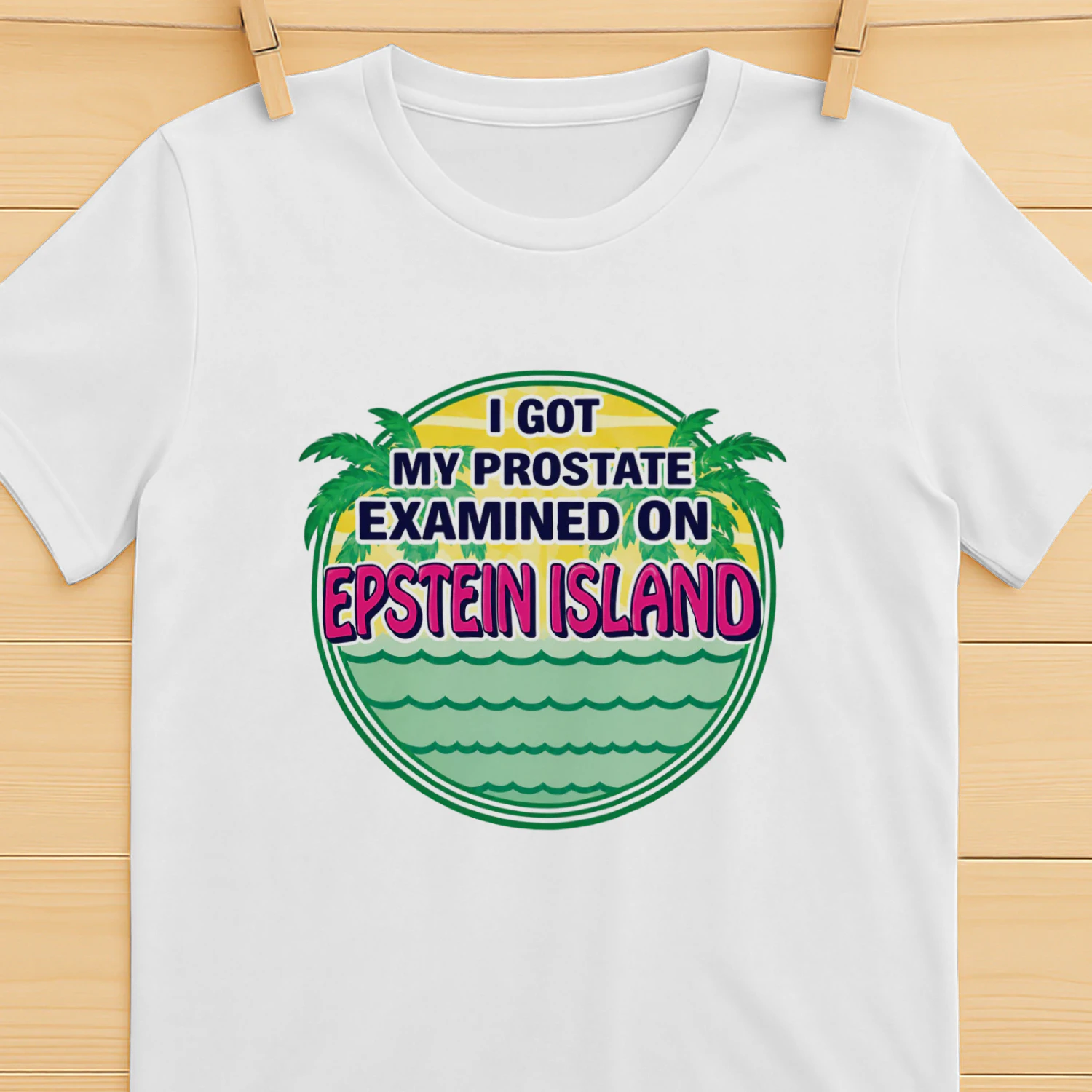 I Got My Prostate Examined On Epstein Island Shirt