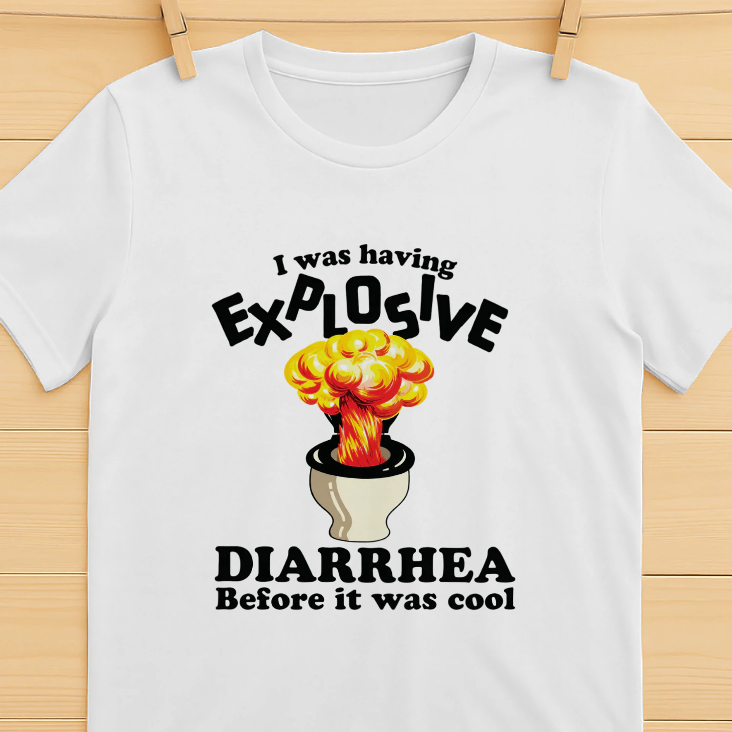 I Was Having Explosive Diarrhea Before It Was Cool Shirt