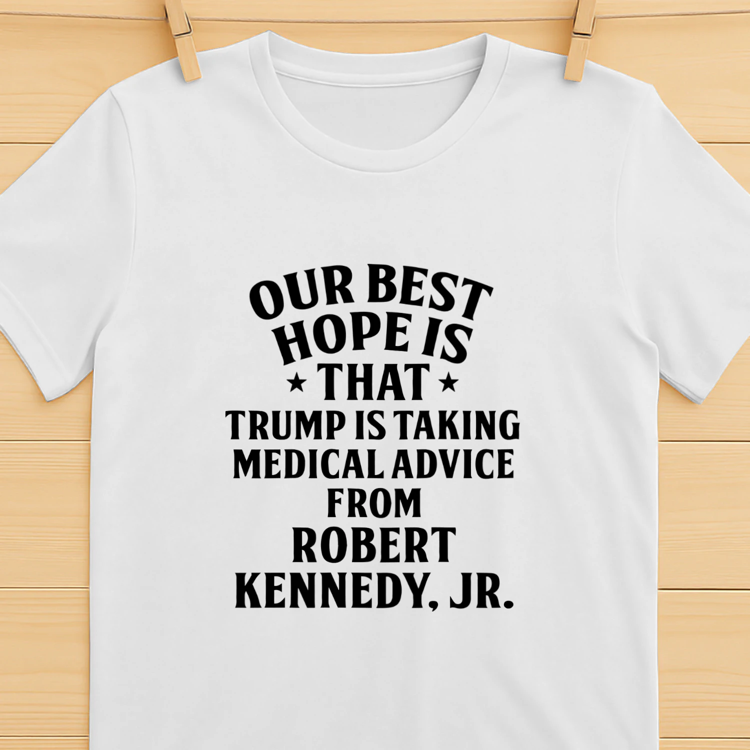 Our Best Hope Is That He Is Taking Medical Advice From Robert Kennedy Jr Shirt