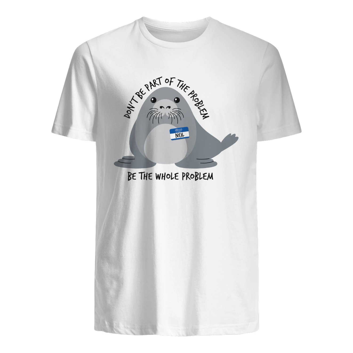 Don't Be the Whole Problem — Funny Cute Seal Shirt