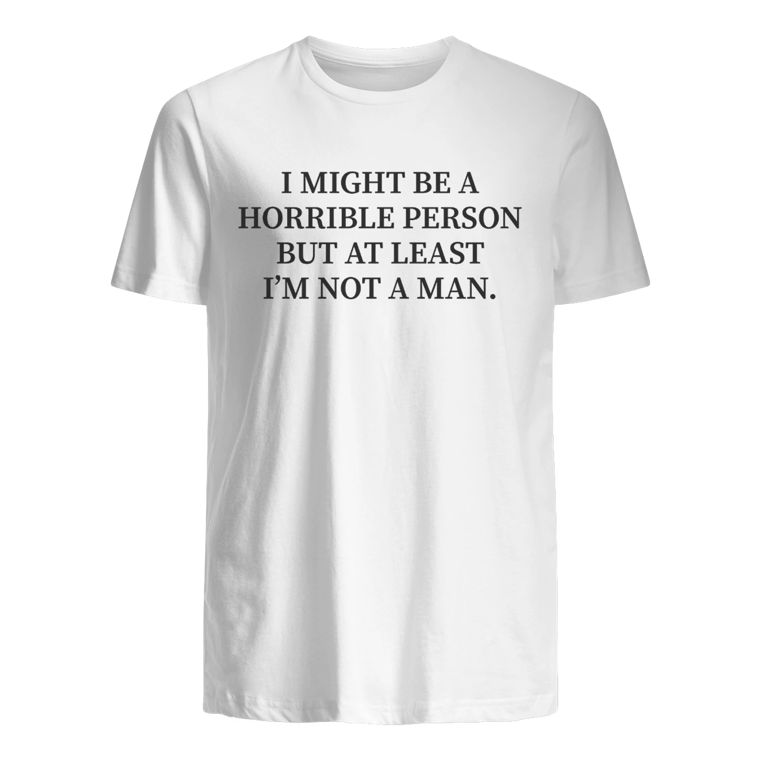 I Might Be a Horrible Person But At Least I'm Not a Man Shirt