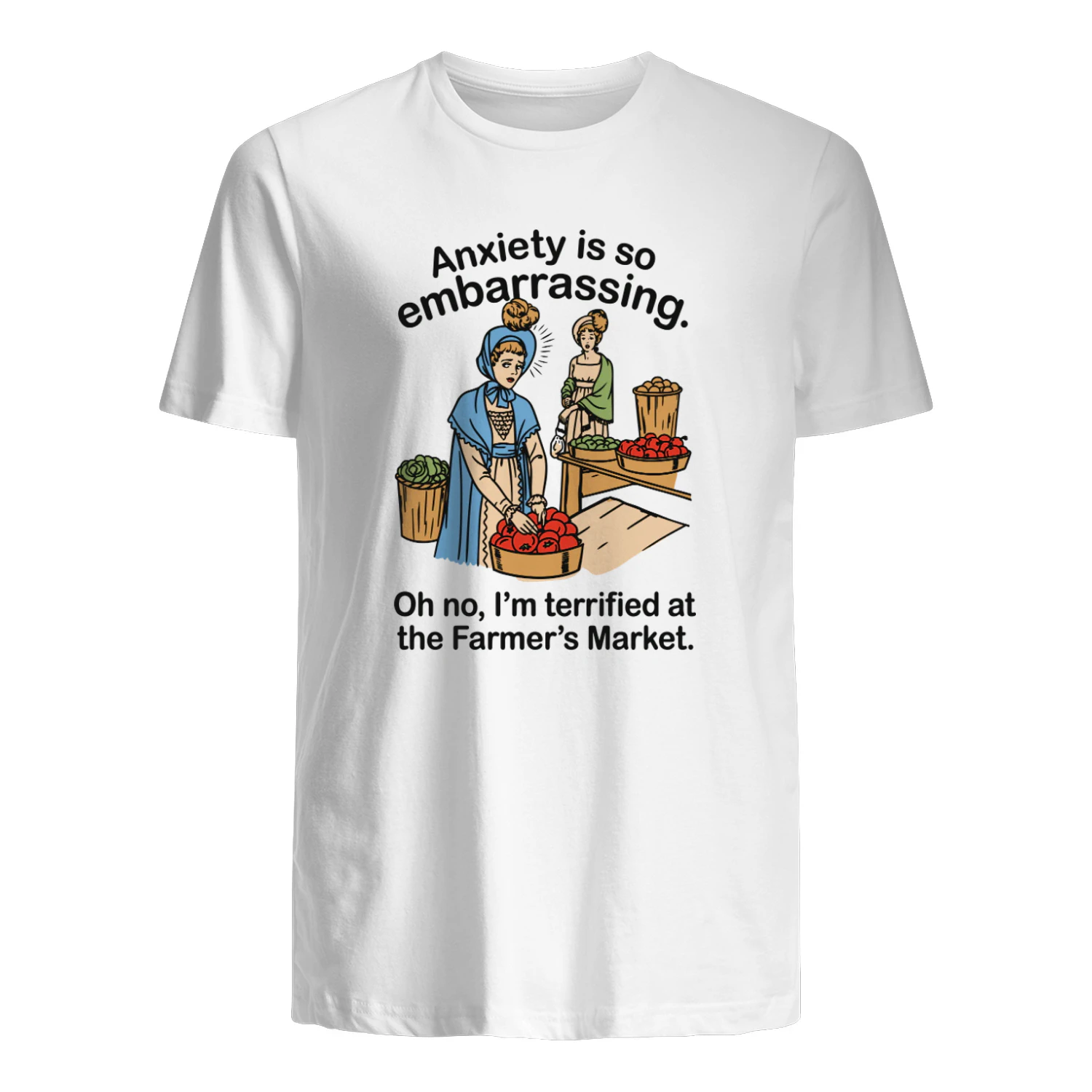 Anxiety is so embarrassing. Oh no, I'm Terrified At The Farmer's Market Shirt