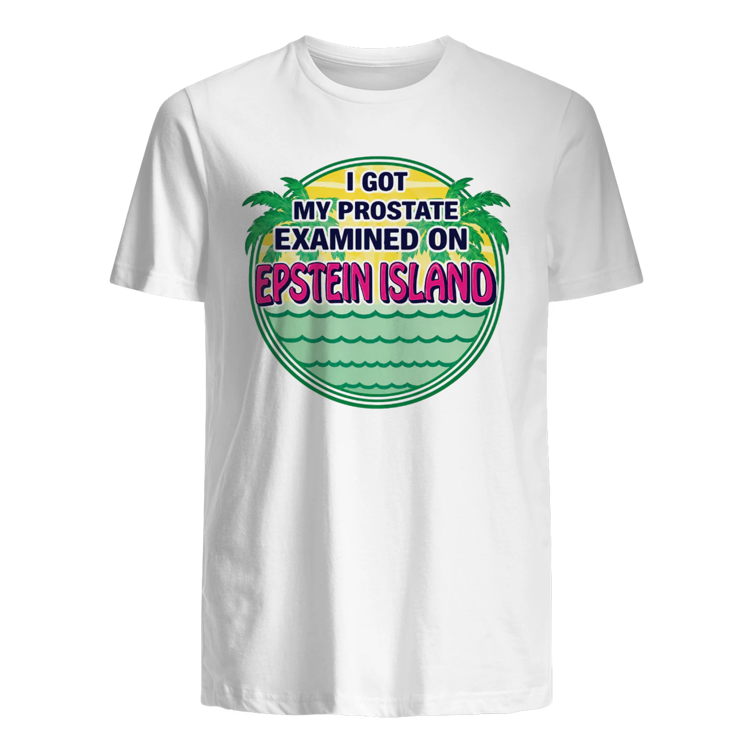I Got My Prostate Examined On Epstein Island Shirt