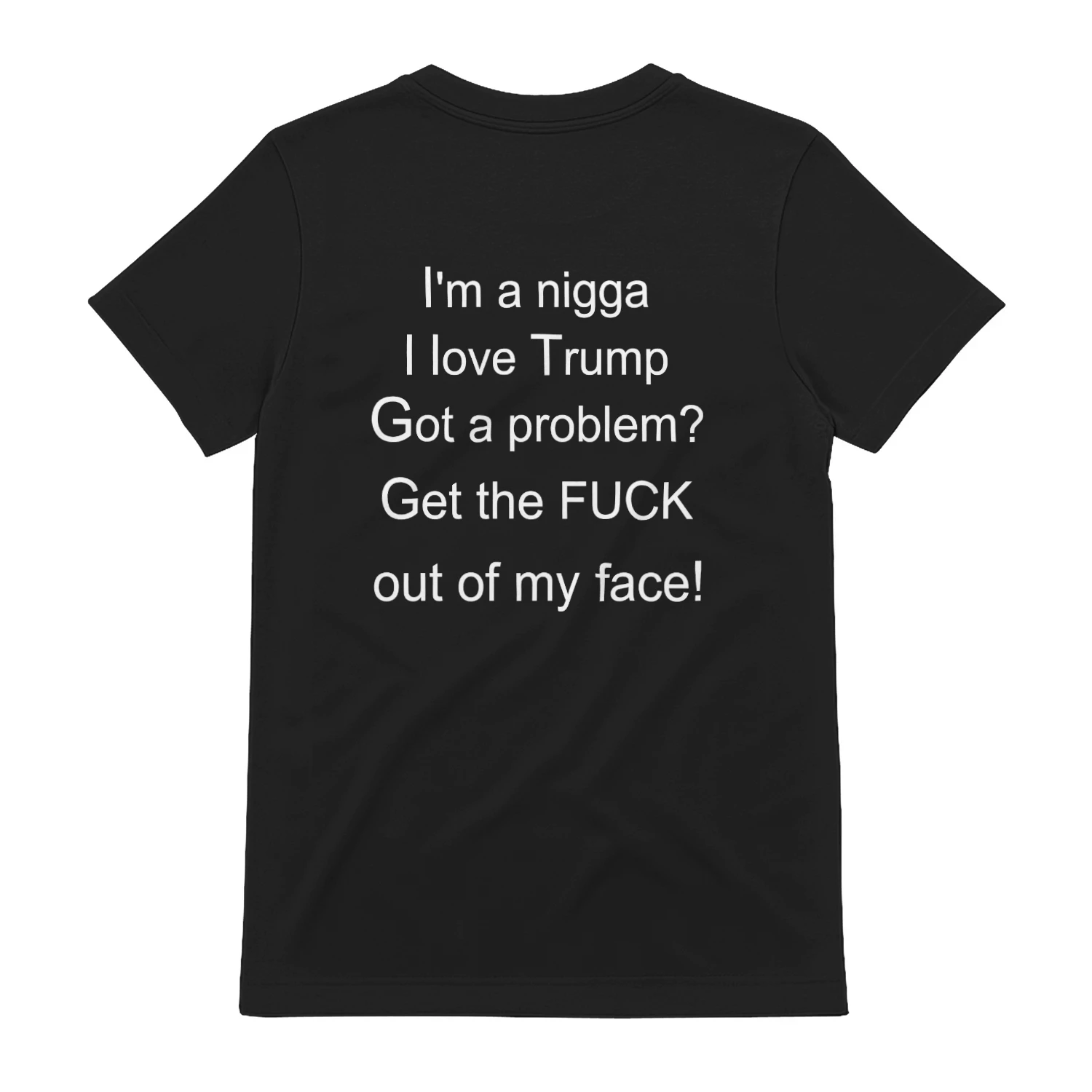 I'm A Nigga I Love Trump Got A Problem Get The Fuck Out Of My Face Shirt