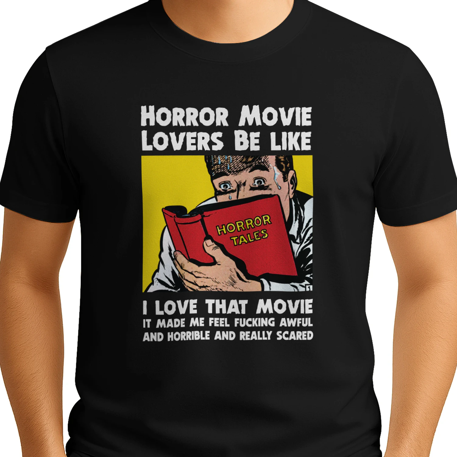 Horror Movie Lovers Be Like I Love That Movie It Made Me Feel Fucking Awful And Horrible And Really Scared Shirt