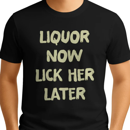 Liquor Now Lick Her Later Shirt