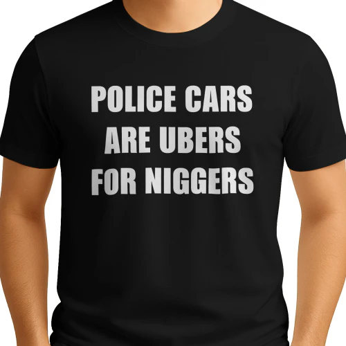 Police Cars Are Ubers For Niggers Shirt