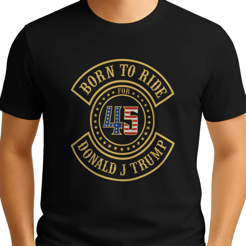 Born To Ride For 45 Donald J Trump Biker Shirt