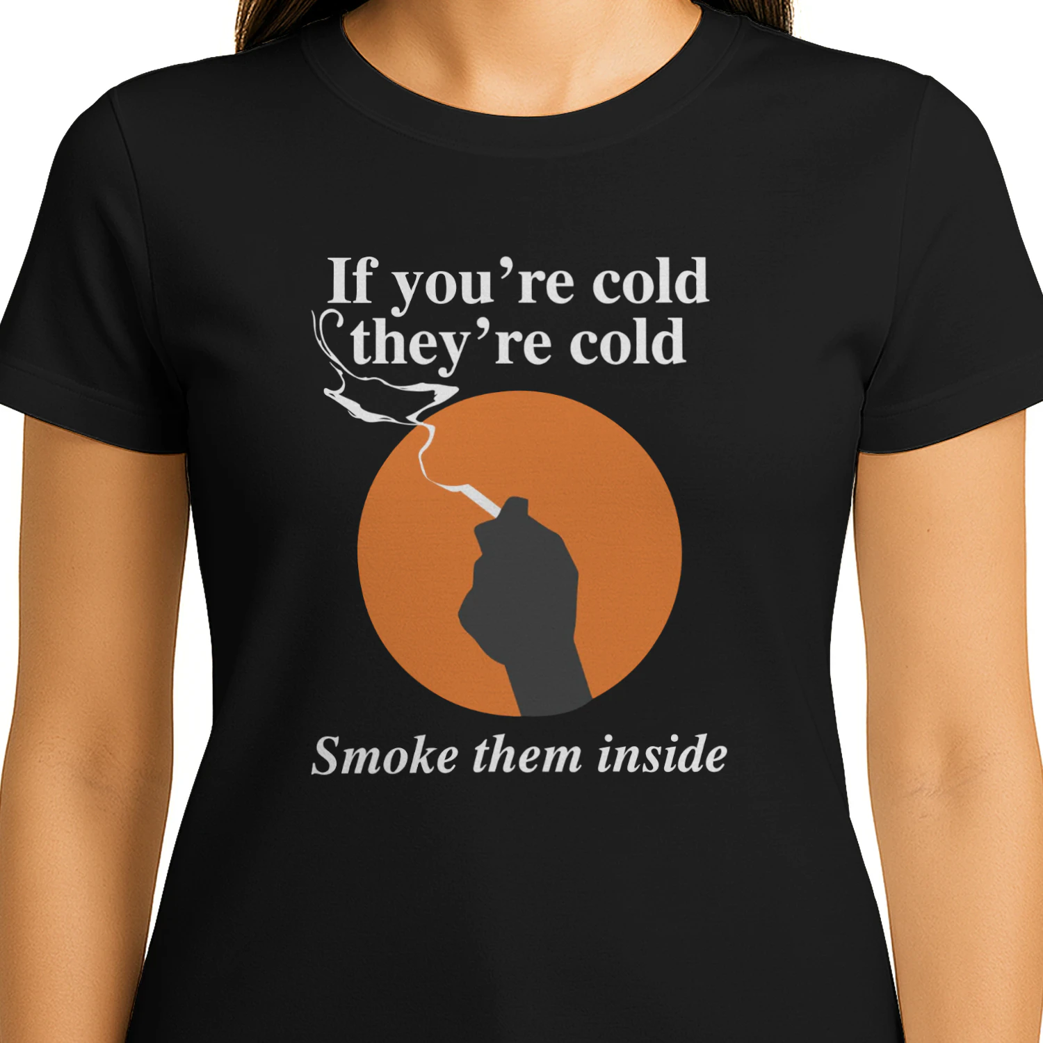 If You're Cold, They're Cold. Smoke Them Inside Shirt