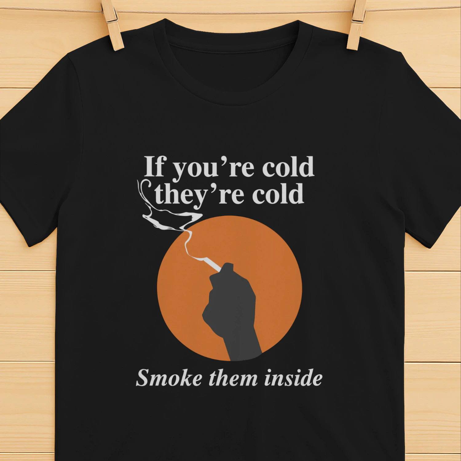 If You're Cold, They're Cold. Smoke Them Inside Shirt