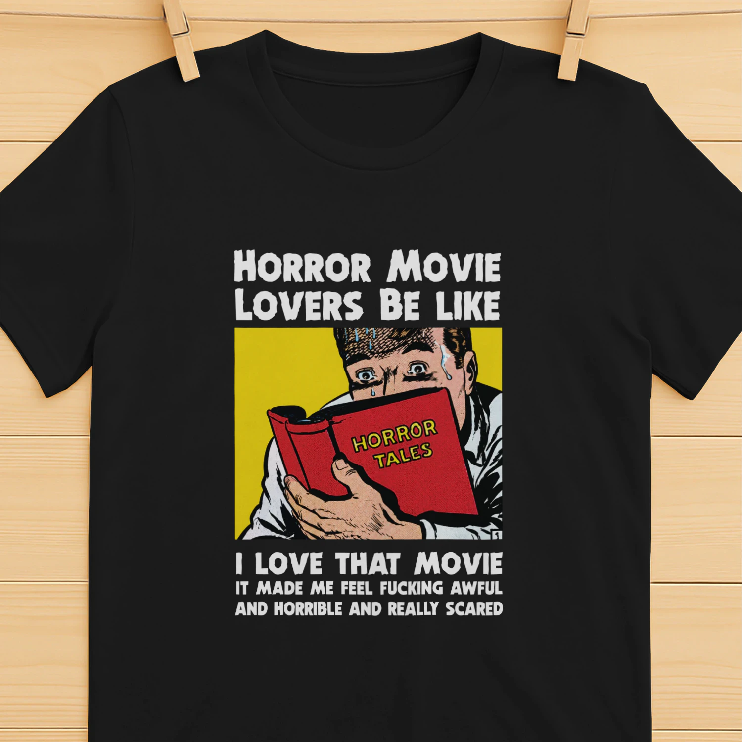 Horror Movie Lovers Be Like I Love That Movie It Made Me Feel Fucking Awful And Horrible And Really Scared Shirt