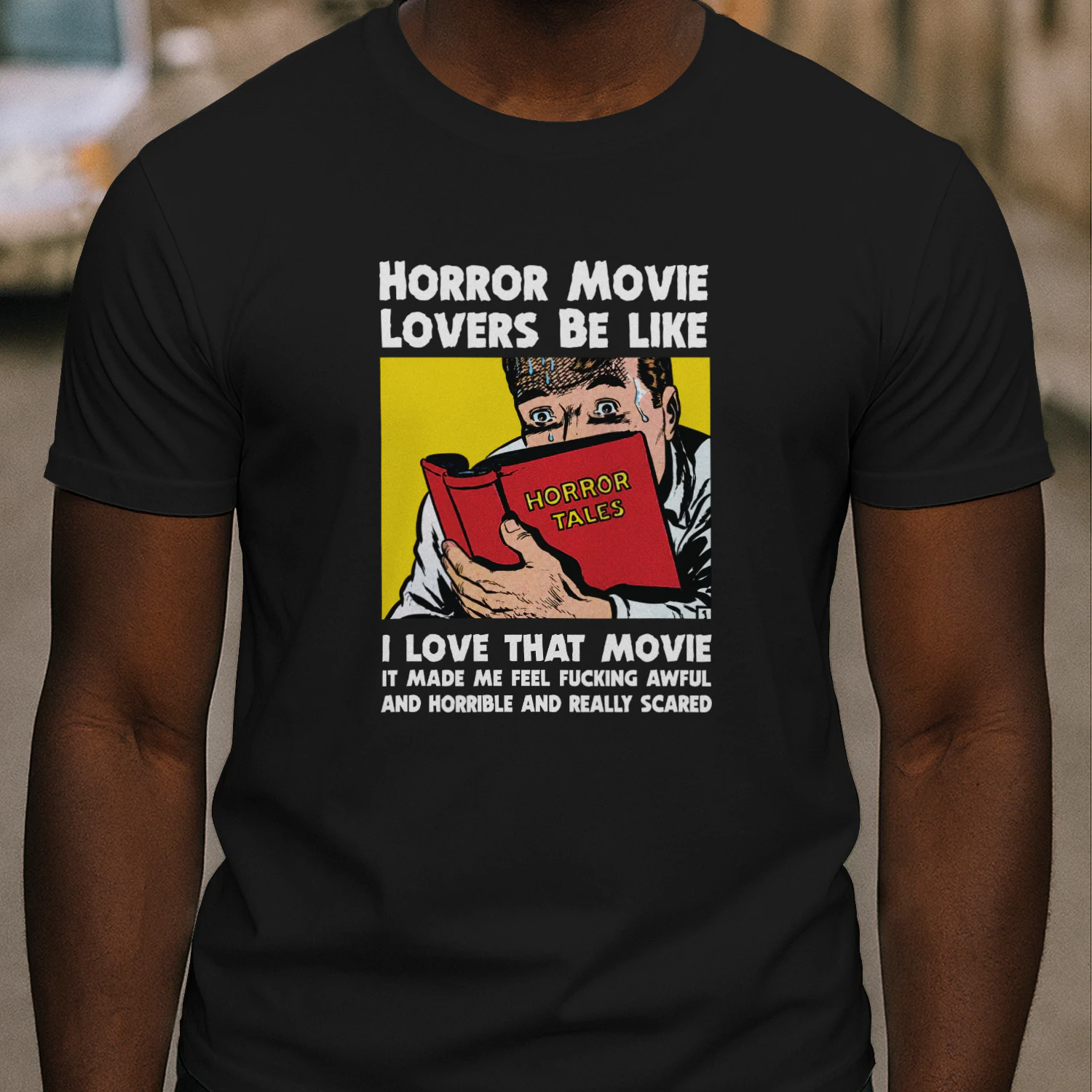Horror Movie Lovers Be Like I Love That Movie It Made Me Feel Fucking Awful And Horrible And Really Scared Shirt