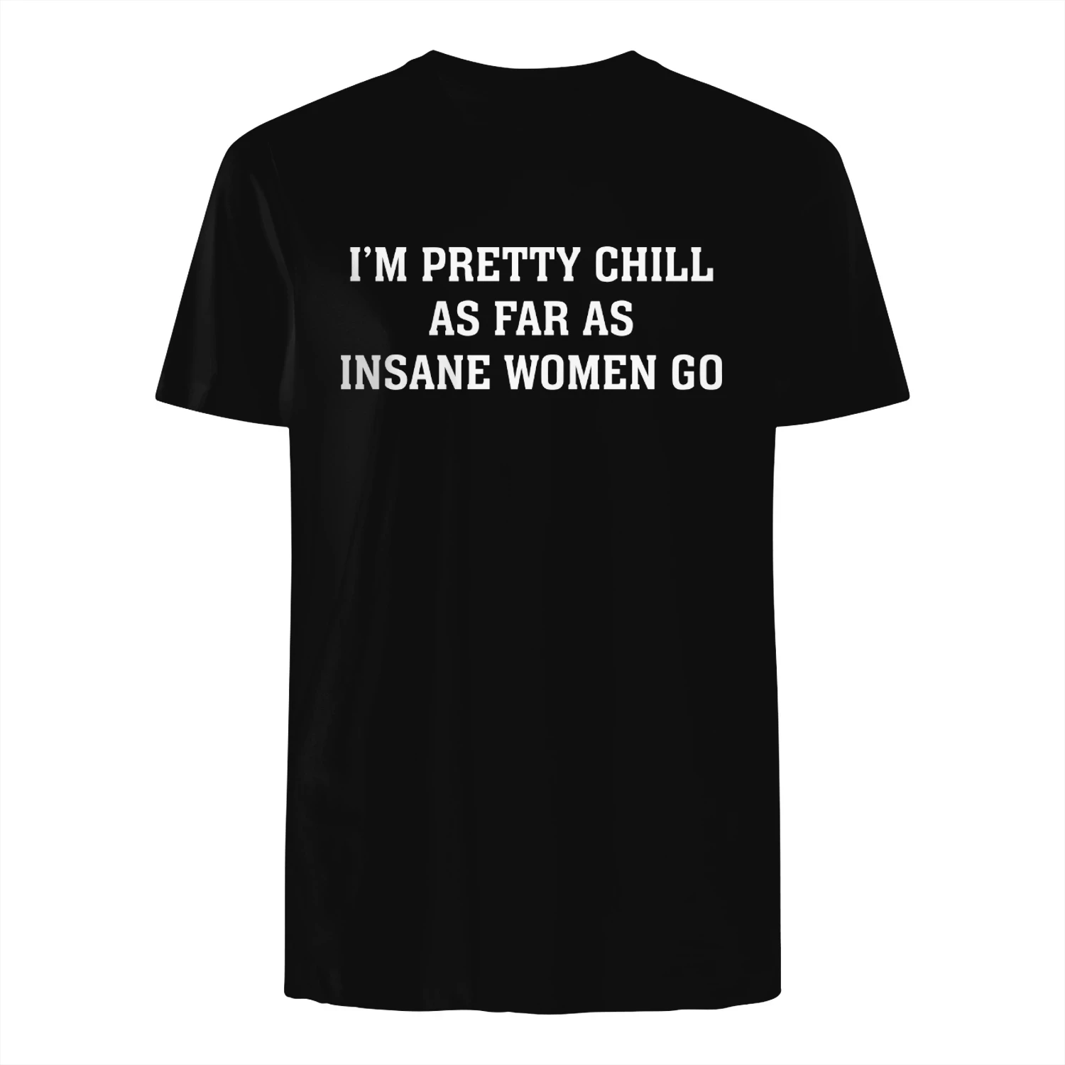 I'm Pretty Chill As Far As Insane Women Go Shirt