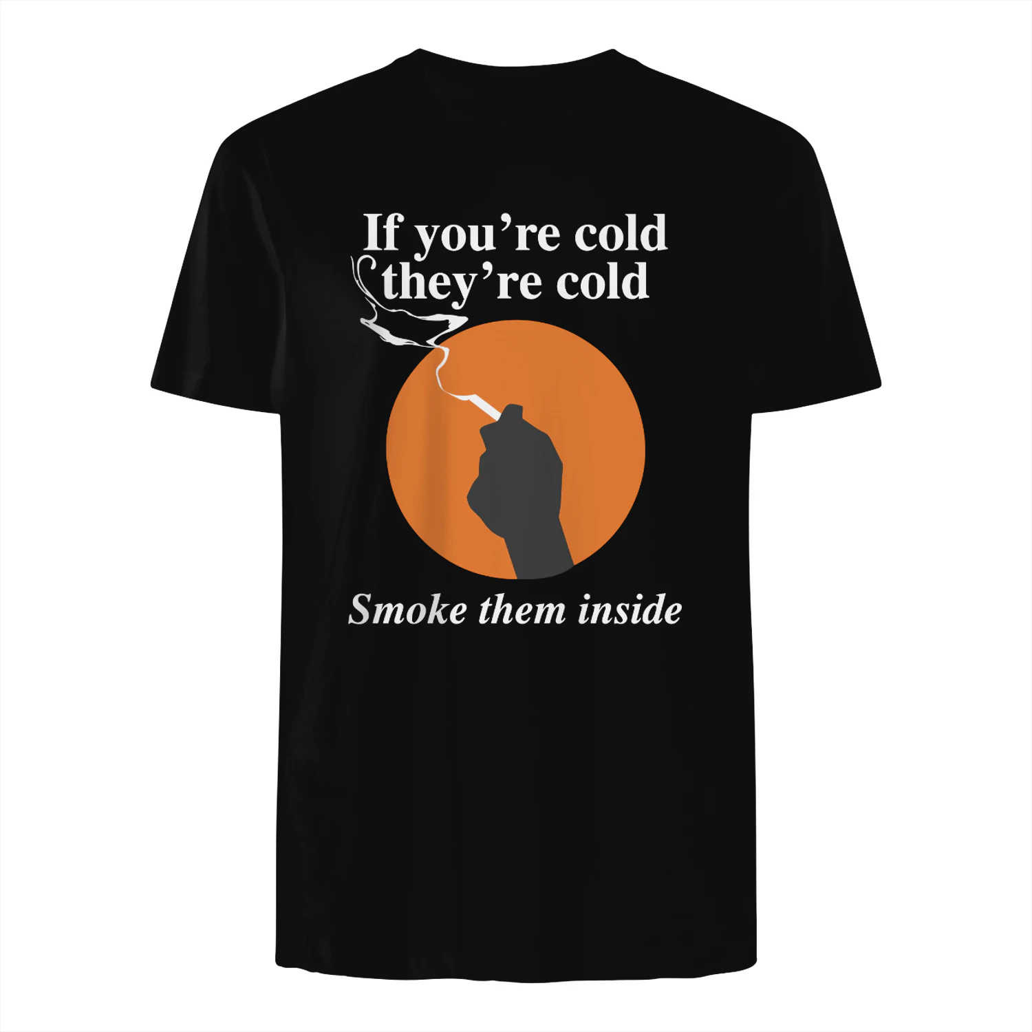 If You're Cold, They're Cold. Smoke Them Inside Shirt