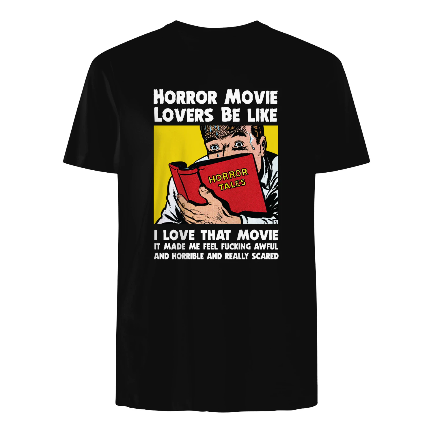 Horror Movie Lovers Be Like I Love That Movie It Made Me Feel Fucking Awful And Horrible And Really Scared Shirt